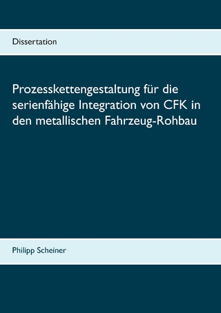 Prozesskettengestaltung für die serienfähige Integration von CFK in den metallischen Fahrzeug-Rohbau - Philipp Scheiner