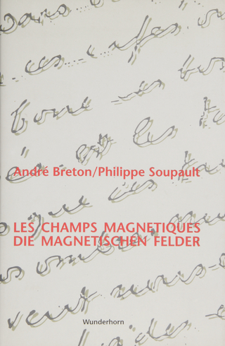Die magnetischen Felder /Les champs magnétiques - André Breton; Philippe Soupault