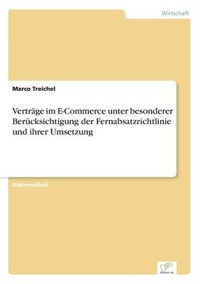 Verträge im E-Commerce unter besonderer Berücksichtigung der Fernabsatzrichtlinie und ihrer Umsetzung - Marco Treichel
