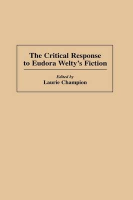 The Critical Response to Eudora Welty's Fiction - Laurie Champion