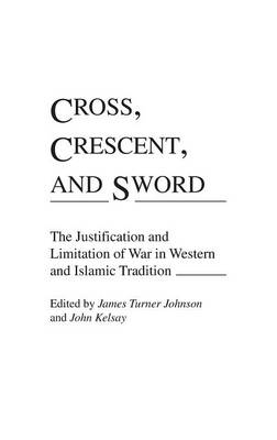 Cross, Crescent, and Sword - James T. Johnson; John Kelsay