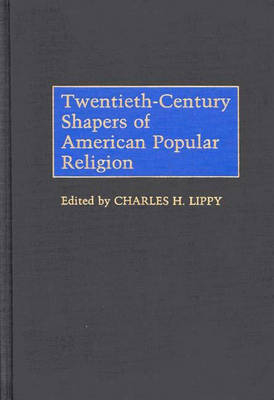 Twentieth-Century Shapers of American Popular Religion - Charles H. Lippy