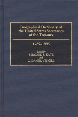 Biographical Dictionary of the United States Secretaries of the Treasury, 1789-1995 - Bernard S. Katz; C. Daniel Vencill