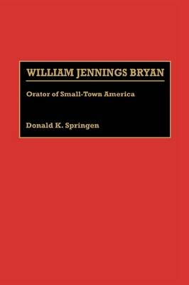 William Jennings Bryan - Donald K. Springen