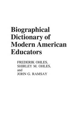 Biographical Dictionary of Modern American Educators - Shirley Ohles; Frederik Ohles; John Ramsay