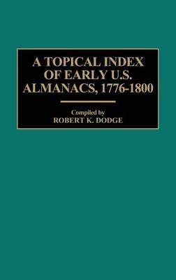 A Topical Index of Early U.S. Almanacs, 1776-1800 - Robert K. Dodge