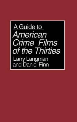 A Guide to American Crime Films of the Thirties - Daniel Finn; Larry Langman