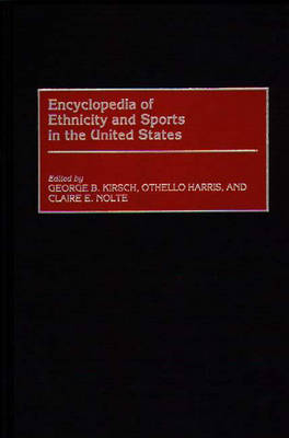 Encyclopedia of Ethnicity and Sports in the United States - George Kirsch; Claire Nolte