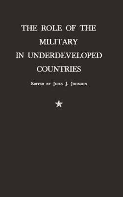 The Role of the Military in Underdeveloped Countries - John J. Johnson