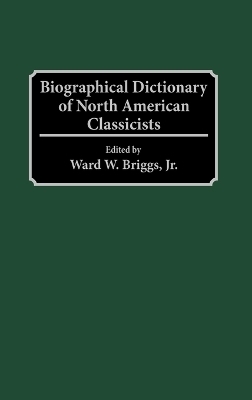 Biographical Dictionary of North American Classicists - Ward W. Briggs