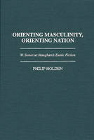Orienting Masculinity, Orienting Nation - Philip J. Holden