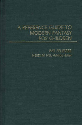 A Reference Guide to Modern Fantasy for Children - Helen M. Hill; Pat Pflieger