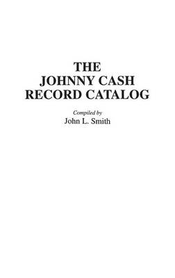 The Johnny Cash Record Catalog - John L. Smith