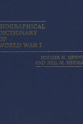 Biographical Dictionary of World War I - Holger H. Herwig; Neil Heyman