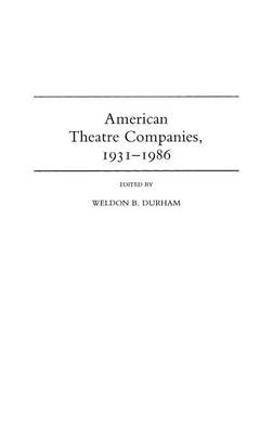 American Theatre Companies, 1931-1986 - Weldon B. Durham