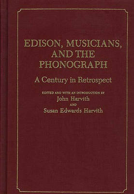 Edison, Musicians, and the Phonograph - Susan Edwards Harvith; John Harvith; John Harvith; Susan Edwards Harvith
