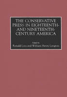 The Conservative Press in Eighteenth- and Nineteenth-Century America - Ronald Lora; William Henry Longton