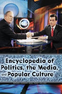 Encyclopedia of Politics, the Media, and Popular Culture - Tony Kelso; Brian Cogan