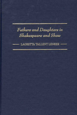 Fathers and Daughters in Shakespeare and Shaw - Lagretta Lenker
