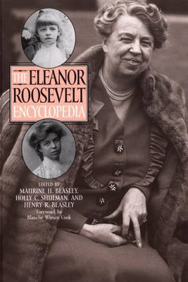 The Eleanor Roosevelt Encyclopedia - Maurine H. Beasley; Holly C. Shulman; Henry R. Beasley