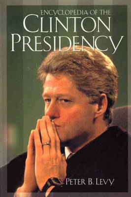 Encyclopedia of the Clinton Presidency - Peter B. Levy