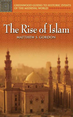 The Rise of Islam - Matthew S. Gordon