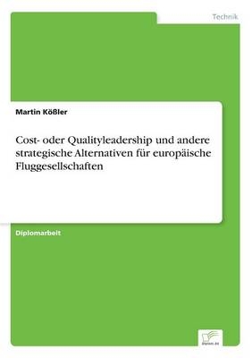 Cost- oder Qualityleadership und andere strategische Alternativen für europäische Fluggesellschaften - Martin Kößler