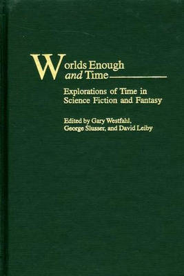 Worlds Enough and Time - Gary Westfahl; George Slusser; David A. Leiby