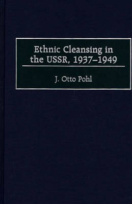 Ethnic Cleansing in the USSR, 1937-1949 - J. Otto Pohl