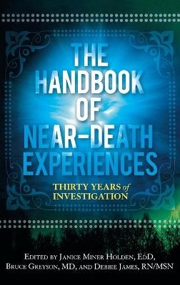 The Handbook of Near-Death Experiences - Bruce Greyson; Janice Miner Holden; Debbie James