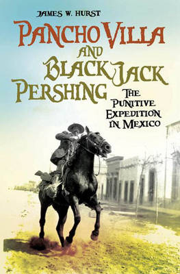 Pancho Villa and Black Jack Pershing - James W. Hurst