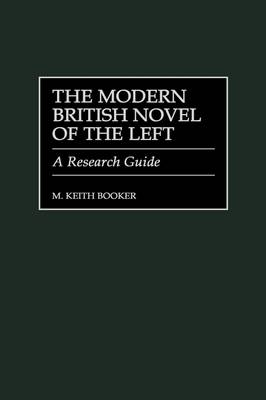 The Modern British Novel of the Left - M. Keith Booker