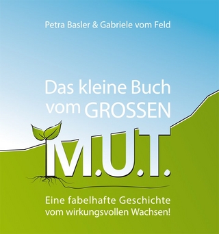 Das kleine Buch vom GROSSEN M.U.T. - Petra Basler; Gabriele vom Feld
