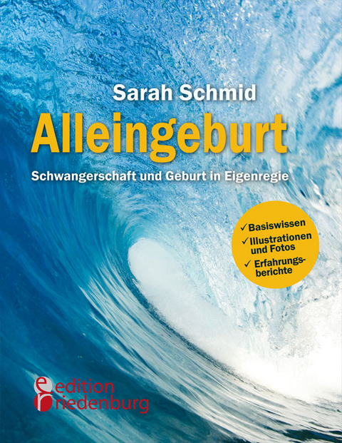 Alleingeburt - Schwangerschaft und Geburt in Eigenregie - Sarah Schmid