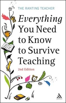 Everything You Need to Know to Survive Teaching -  "The Ranting Teacher"