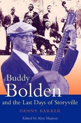 Buddy Bolden and the Last Days of Storyville - Alyn Shipton; Danny Barker