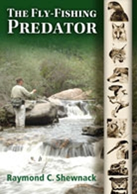 The Fly-fishing Predator - Raymond C. Shewnack