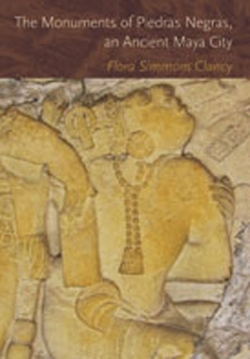The Monuments of Piedras Negras, an Ancient Maya City - Flora Simmons Clancy