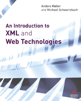 Introduction to XML and Web Technologies, An - Anders Moller, Michael Schwartzbach