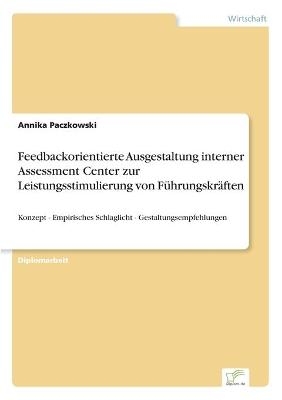 Feedbackorientierte Ausgestaltung interner Assessment Center zur Leistungsstimulierung von FÃ¼hrungskrÃ¤ften - Annika Paczkowski