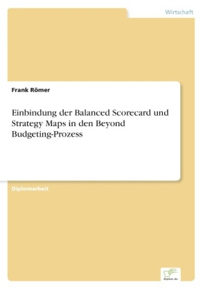 Einbindung der Balanced Scorecard und Strategy Maps in den Beyond Budgeting-Prozess - Frank RÃ¶mer