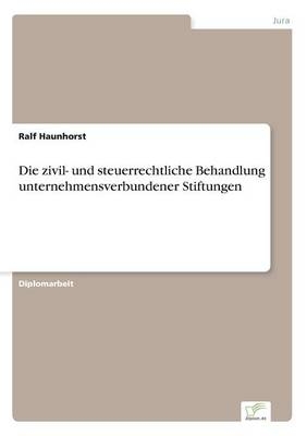 Die zivil- und steuerrechtliche Behandlung unternehmensverbundener Stiftungen - Ralf Haunhorst