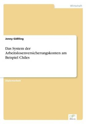 Das System der Arbeitslosenversicherungskonten am Beispiel Chiles - Jenny Gößling