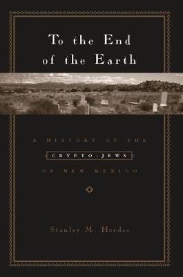 To the End of the Earth - Stanley M. Hordes