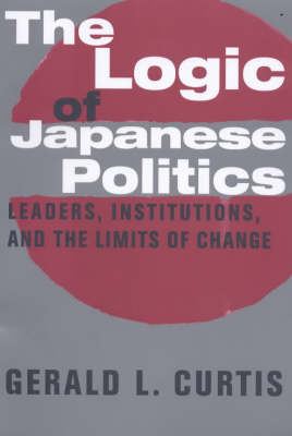 The Logic of Japanese Politics - Gerald Curtis