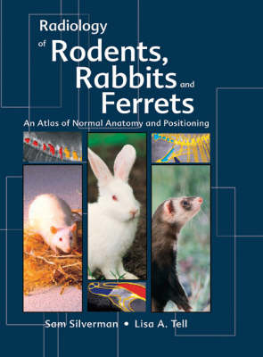 Radiology of Rodents, Rabbits and Ferrets - Sam Silverman, Lisa Tell