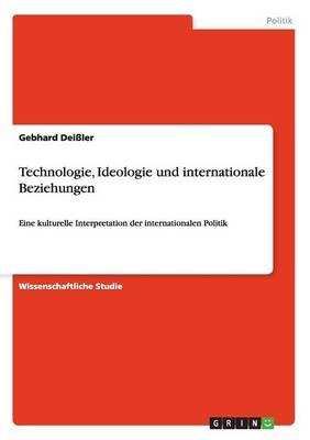 Technologie, Ideologie und internationale Beziehungen - Gebhard DeiÃler