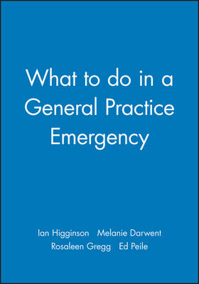 What to do in a General Practice Emergency - Ian Higginson, Melanie Darwent, Rosaleen Gregg, Ed Peile