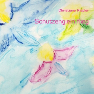 Schutzenglein flieg - Christiane Riepler