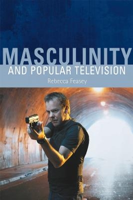 Masculinity and Popular Television - Rebecca Feasey